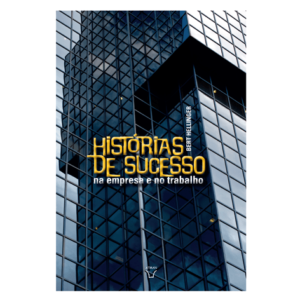 Histórias de Sucesso na empresa e no trabalho - 2º volume da trilogia Ordens do sucesso